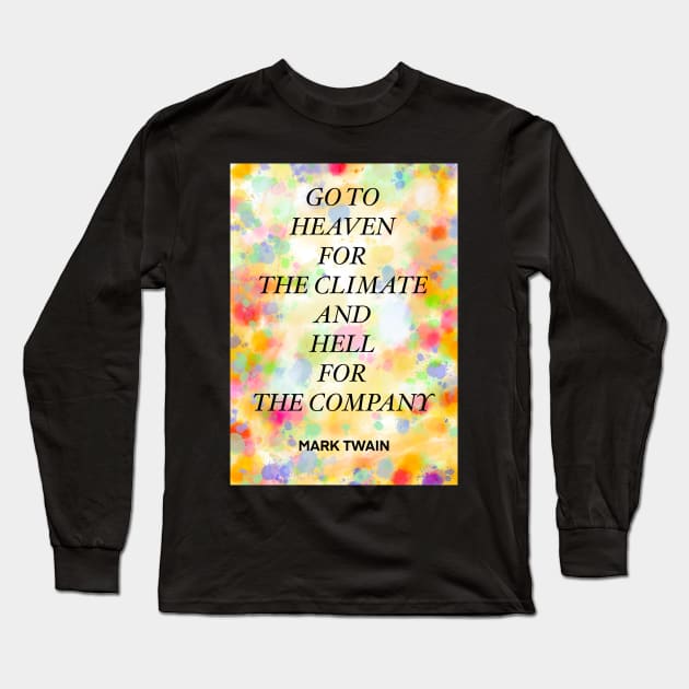 MARK TWAIN quote .2 - GO TO HEAVEN FOR THE CLIMATE AND HELL FOR THE COMPANY Long Sleeve T-Shirt by lautir